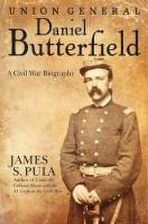 Union General Daniel Butterfield de James S Pula