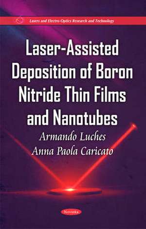 Laser-Assisted Deposition of Boron Nitride Thin Films & Nanotubes de Armando Luches