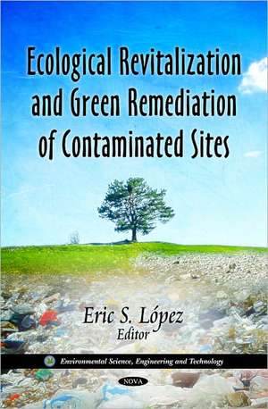 Ecological Revitalization & Green Remediation of Contaminated Sites de Eric S. Lopez