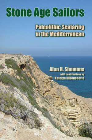 Stone Age Sailors: Paleolithic Seafaring in the Mediterranean de Alan H Simmons