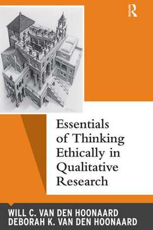 Essentials of Thinking Ethically in Qualitative Research de Will C. Van Den Hoonaard