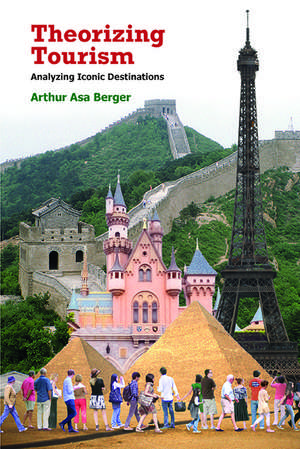 Theorizing Tourism: Analyzing Iconic Destinations de Arthur Asa Berger