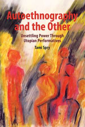 Autoethnography and the Other: Unsettling Power through Utopian Performatives de Tami Spry