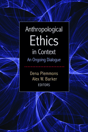 Anthropological Ethics in Context: An Ongoing Dialogue de Dena Plemmons