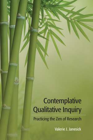 Contemplative Qualitative Inquiry: Practicing the Zen of Research de Valerie J Janesick