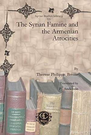 The Syrian Famine and the Armenian Atrocities de Therese Philippe Bresse