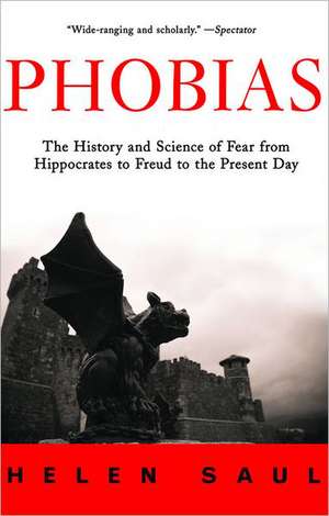 Phobias: The History and Science of Fear from Hippocrates to Freud to the Present Day de Helen Saul