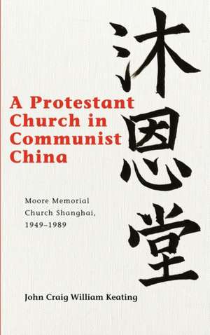 A Protestant Church in Communist China de John Craig William Keating