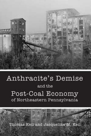 Anthracite's Demise and the Post-Coal Economy of Northeastern Pennsylvania de Thomas Keil