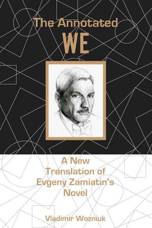 The Annotated We: A New Translation of Evgeny Zamiatin’s Novel de Vladimir Wozniuk