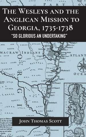 Wesleys and the Anglican Mission to Georgia, 1735-1738 de John Thomas Scott