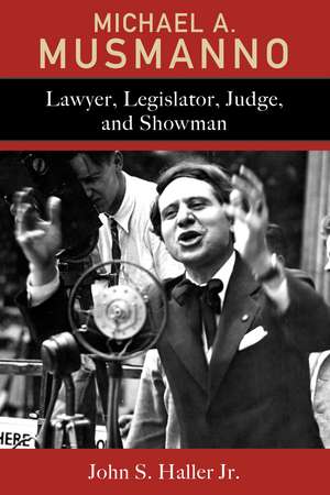 Michael A. Musmanno: Lawyer, Legislator, Judge, and Showman de John S. Haller Jr.