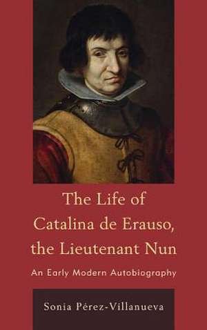 The Life of Catalina de Erauso, the Lieutenant Nun de Sonia Perez Villanueva