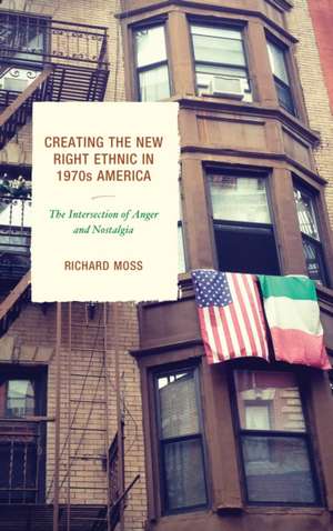 Creating the New Right Ethnic in 1970s America de Richard Moss