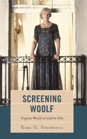 Screening Woolf: Virginia Woolf On/And/In Film de Earl G. Ingersoll