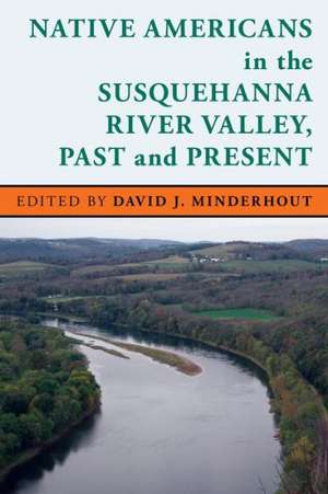 Native Americans in the Susquehanna River Valley, Past and Present de David J. Minderhout