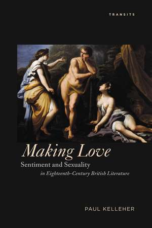 Making Love: Sentiment and Sexuality in Eighteenth-Century British Literature de Paul Kelleher
