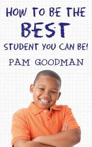 How to Be the Best Student You Can Be! de Pam Goodman