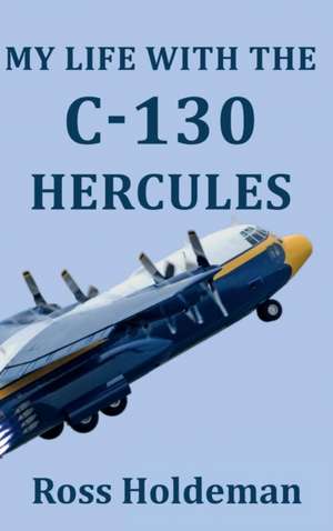 My Life with the C-130 Hercules: A Publisher's Introduction to Selling Your Books in 10 Easy Steps de Ross Holdeman