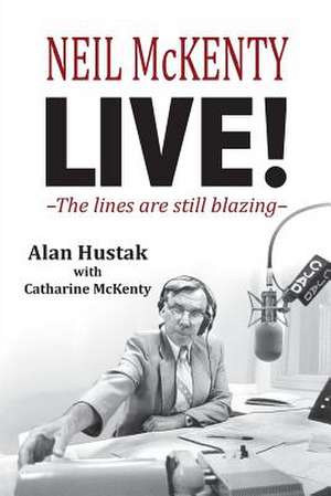 Neil McKenty Live - The Lines Are Still Blazing: A Publisher's Introduction to Selling Your Books in 10 Easy Steps de Alan Hustak