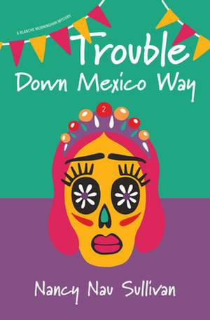 Trouble Down Mexico Way de Nancy Nau Sullivan