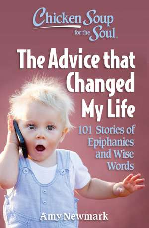 Chicken Soup for the Soul: The Advice that Changed My Life: 101 Stories of Epiphanies and Wise Words de Amy Newmark