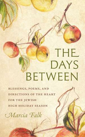 The Days Between – Blessings, Poems, and Directions of the Heart for the Jewish High Holiday Season de Marcia Falk