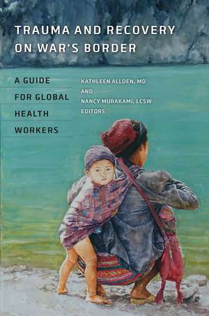 Trauma and Recovery on War's Border: A Guide for Global Health Workers de Kathleen Allden