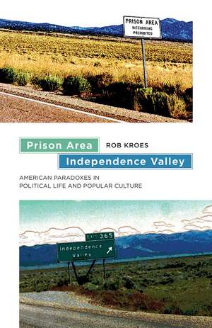 Prison Area, Independence Valley: American Paradoxes in Political Life and Popular Culture de Rob Kroes