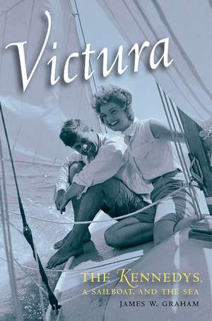 Victura – The Kennedys, a Sailboat, and the Sea de James W. Graham