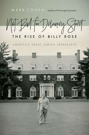 Not Bad for Delancey Street: The Rise of Billy Rose de Mark Cohen