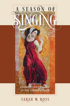 A Season of Singing: Creating Feminist Jewish Music in the United States de Sarah M. Ross