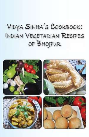 Vidya Sinha's Cookbook Indian Vegetarian Recipes of Bhojpur de Viddya Sinha