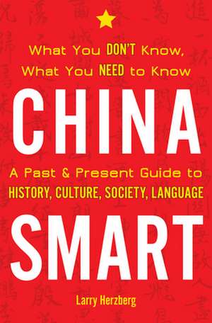 China Smart: What You Donat Know, What You Need to Knowa a Past & Present Guide to History, Culture, Society, Language de Larry Herzberg