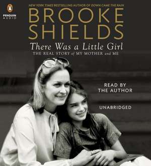 There Was a Little Girl: The Real Story of My Mother and Me de Brooke Shields