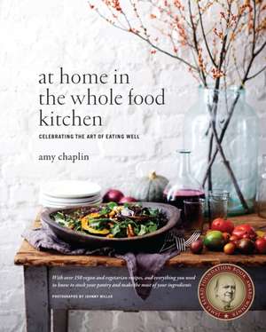 At Home in the Whole Food Kitchen: Celebrating the Art of Eating Well de Amy Chaplin