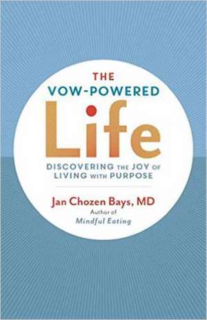 The Vow-Powered Life: A Simple Method for Living with Purpose de Jan Chozen Bays