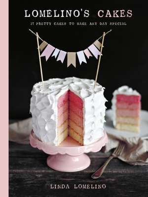 Lomelino's Cakes: 27 Pretty Cakes to Make Any Day Special de Linda Lomelino