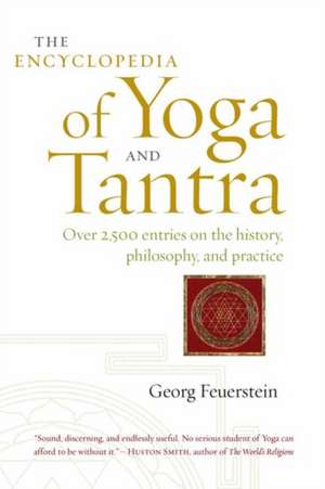 The Encyclopedia of Yoga and Tantra: Over 2,500 Entries on the History, Philosophy, and Practice de Georg Feuerstein