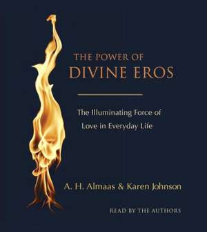 The Power of Divine Eros: The Illuminating Force of Love in Everyday Life de A. H. Almaas