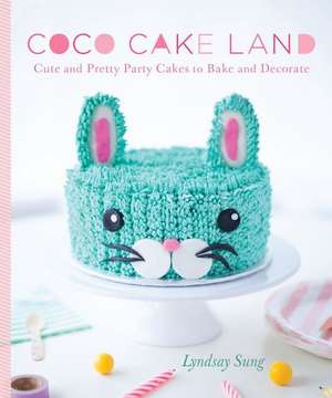 Coco Cake Land: Cute and Pretty Party Cakes to Bake and Decorate de Lyndsay Sung