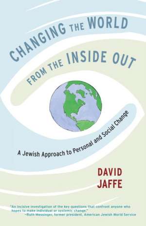 Changing the World from the Inside Out: A Jewish Approach to Personal and Social Change de David L. Jaffe