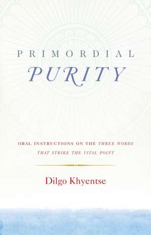 Primordial Purity: Oral Instructions on the Three Words That Strike the Vital Point de Dilgo Khyentse