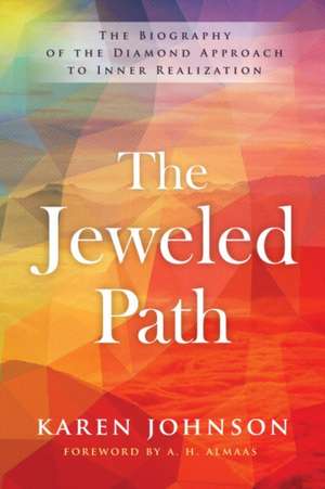 The Jeweled Path: The Biography of the Diamond Approach to Inner Realization de Karen Johnson