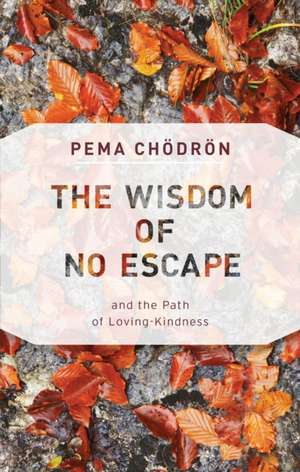 The Wisdom of No Escape: And the Path of Loving-Kindness de Pema Chodron