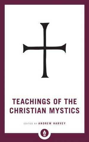 Teachings of the Christian Mystics de Andrew Harvey