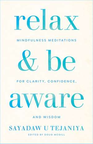 Relax and Be Aware: Mindfulness Meditations for Clarity, Confidence, and Wisdom de Sayadaw U. Tejaniya