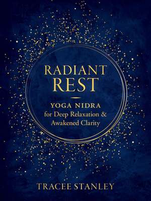 Radiant Rest: Yoga Nidra for Deep Relaxation and Awakened Clarity de Tracee Stanley