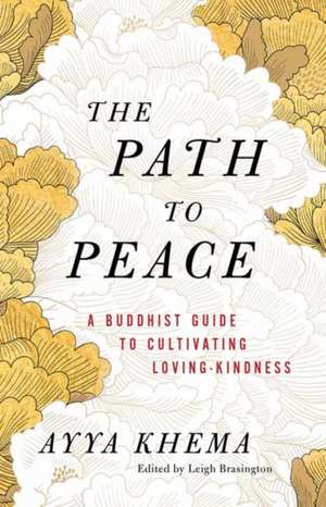 The Path to Peace: A Buddhist Guide to Cultivating Loving-Kindness de Ayya Khema