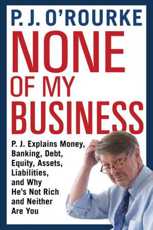 None of My Business de P. J. O'Rourke